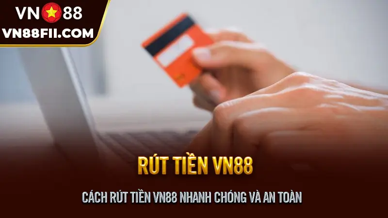 Cách rút tiền VN88 nhanh chóng và an toàn
