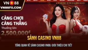 Tổng Quan Về Sảnh Casino VN88: Giới Thiệu Chi Tiết